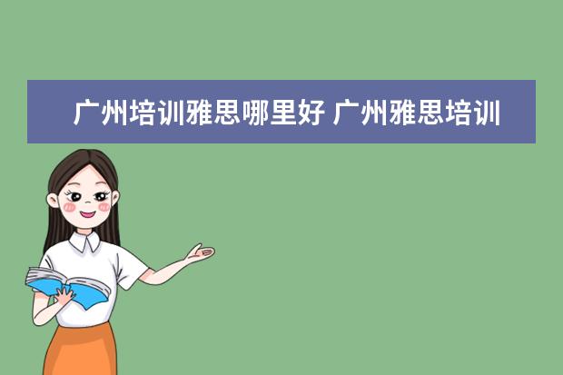 广州培训雅思哪里好 广州雅思培训哪里最好