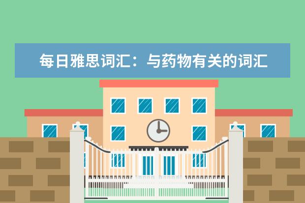 每日雅思词汇：与药物有关的词汇