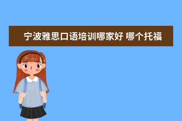 宁波雅思口语培训哪家好 哪个托福培训机构最好