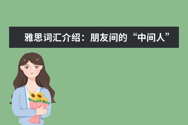 雅思词汇介绍：朋友间的“中间人”