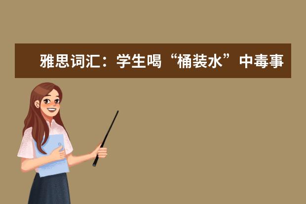 雅思词汇：学生喝“桶装水”中毒事件