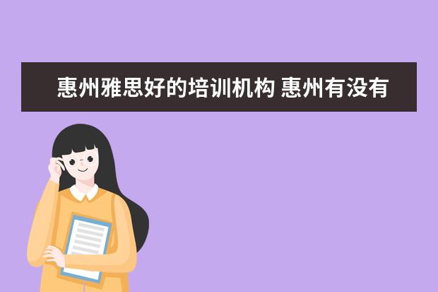惠州雅思好的培训机构 惠州有没有可以学习各国语言的语言学校啊?