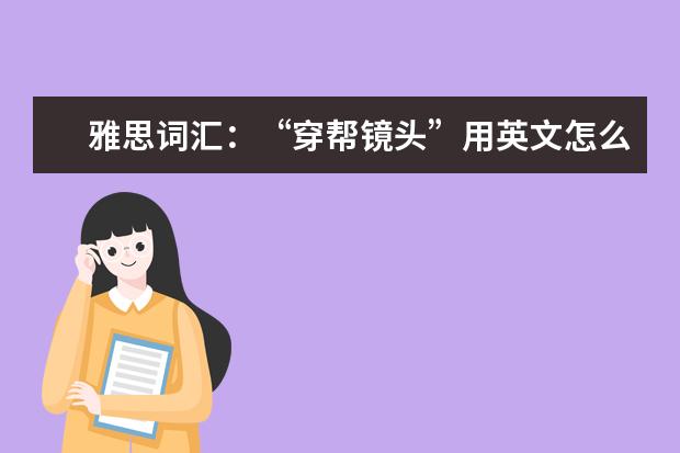 雅思词汇：“穿帮镜头”用英文怎么说
