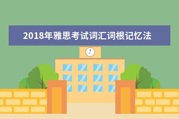 2021年雅思考试词汇词根记忆法(10)