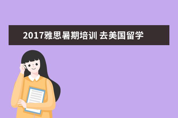 2017雅思暑期培训 去美国留学一年要多少费用