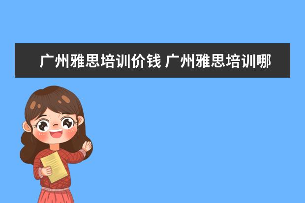 广州雅思培训价钱 广州雅思培训哪个好啊?