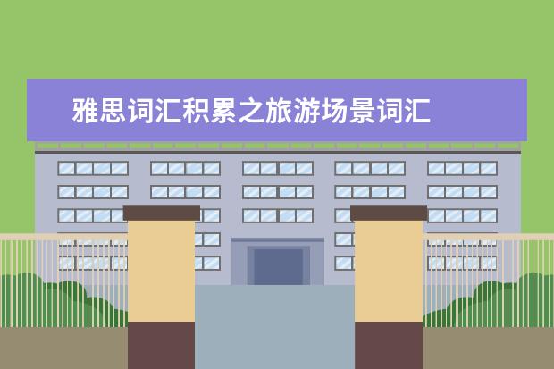雅思词汇积累之旅游场景词汇