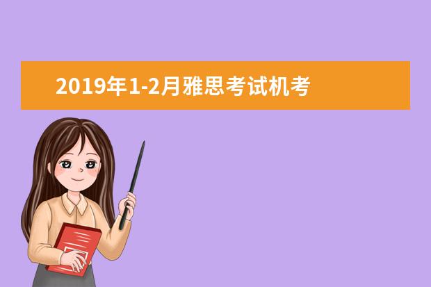 2019年1-2月雅思考试机考 报名截止日期、准考证打印日期和成绩单寄送日期