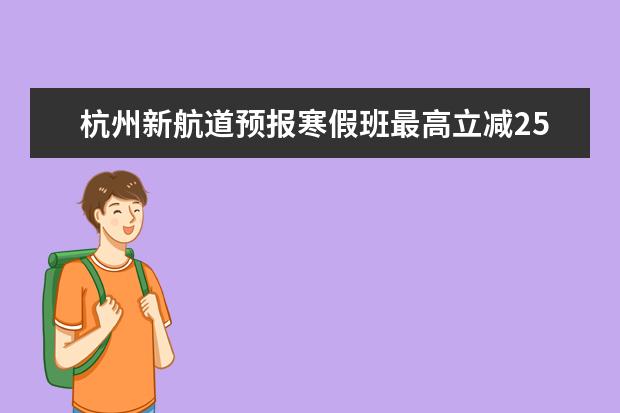 杭州新航道预报寒假班最高立减2500元+送学习资料