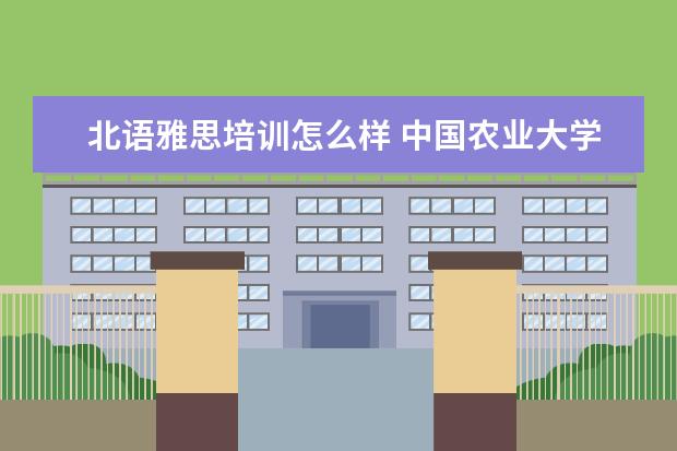 北语雅思培训怎么样 中国农业大学在985高校中处在什么水平?