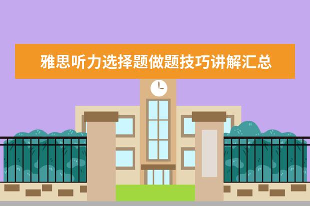 雅思听力选择题做题技巧讲解汇总