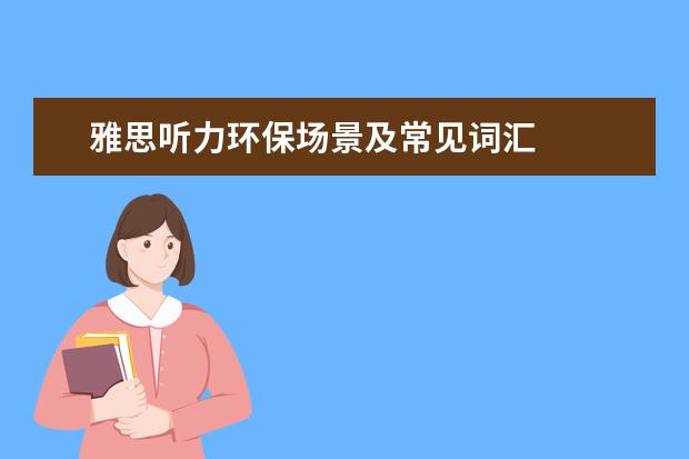 雅思听力环保场景及常见词汇