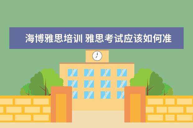 海博雅思培训 雅思考试应该如何准备