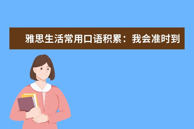 雅思生活常用口语积累：我会准时到的