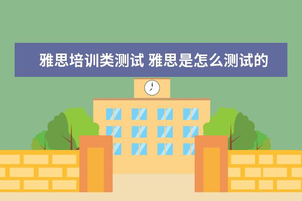 雅思培训类测试 雅思是怎么测试的