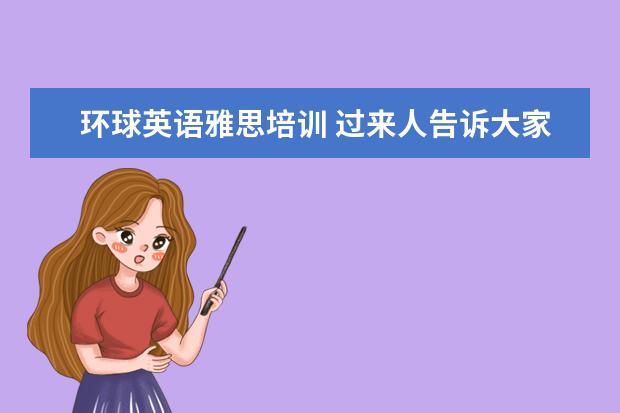 环球英语雅思培训 过来人告诉大家环球雅思英语怎么收费,一年