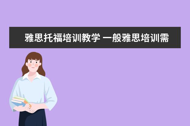 雅思托福培训教学 一般雅思培训需要多久?