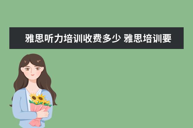 雅思听力培训收费多少 雅思培训要多少钱?