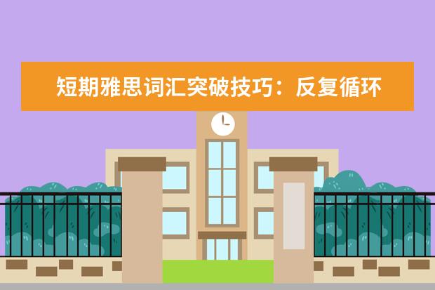 短期雅思词汇突破技巧：反复循环