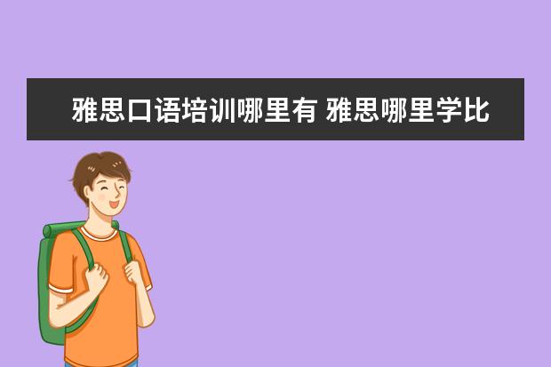 雅思口语培训哪里有 雅思哪里学比较好