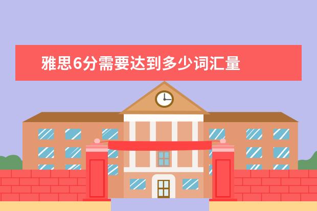 雅思6分需要达到多少词汇量