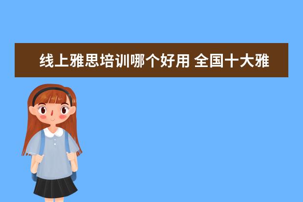 线上雅思培训哪个好用 全国十大雅思培训排名