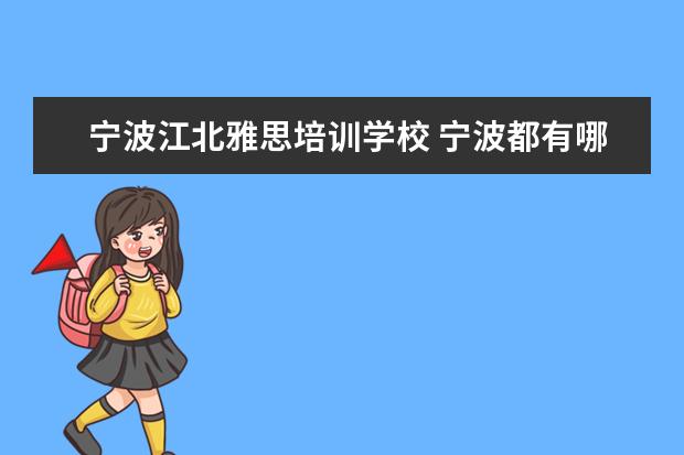 宁波江北雅思培训学校 宁波都有哪些雅思培训班啊,有没有人可以给我罗列一...