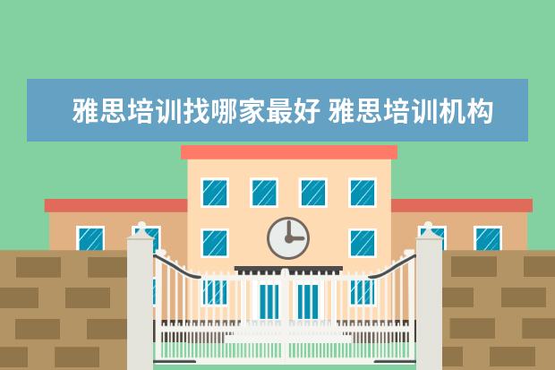 雅思培训找哪家最好 雅思培训机构排名榜