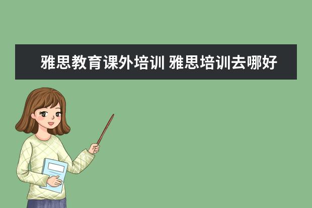 雅思教育课外培训 雅思培训去哪好?