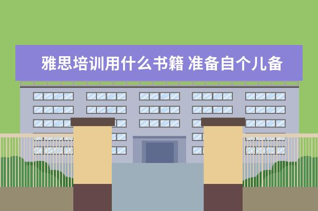 雅思培训用什么书籍 准备自个儿备考雅思,应该买哪些书籍??