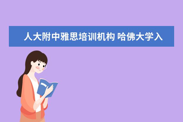 人大附中雅思培训机构 哈佛大学入学条件是什么样的?