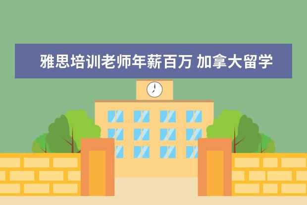 雅思培训老师年薪百万 加拿大留学 选什么专业好