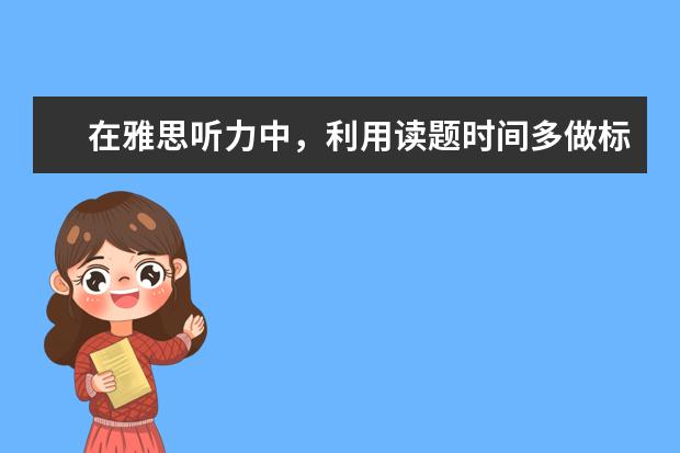 在雅思听力中，利用读题时间多做标记