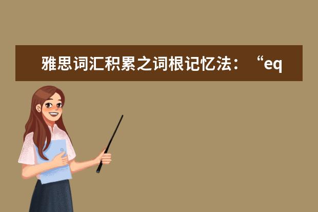 雅思词汇积累之词根记忆法：“equ,equi”