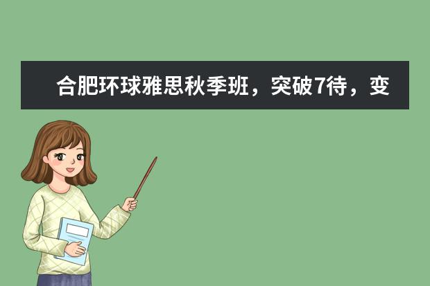 合肥环球雅思秋季班，突破7待，变身学霸