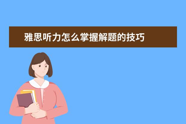 雅思听力怎么掌握解题的技巧