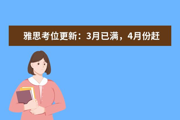雅思考位更新：3月已满，4月份赶紧冲鸭！