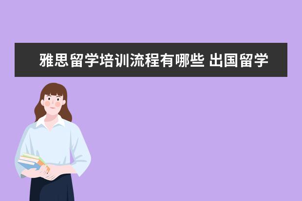 雅思留学培训流程有哪些 出国留学的流程