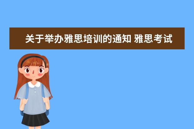 关于举办雅思培训的通知 雅思考试条件是什么?怎样考?尽量具体点。。 - 百度...