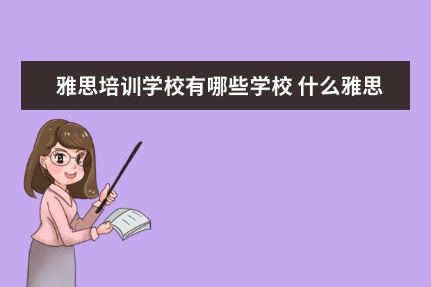 雅思培训学校有哪些学校 什么雅思培训学校好