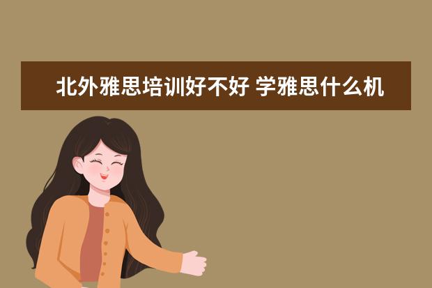 北外雅思培训好不好 学雅思什么机构好?