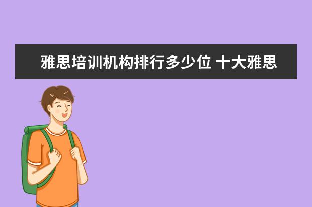 雅思培训机构排行多少位 十大雅思培训机构排名,雅思培训哪个好