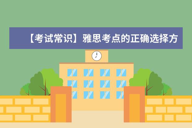 【考试常识】雅思考点的正确选择方法