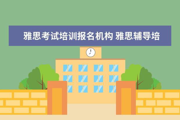 雅思考试培训报名机构 雅思辅导培训班哪家好