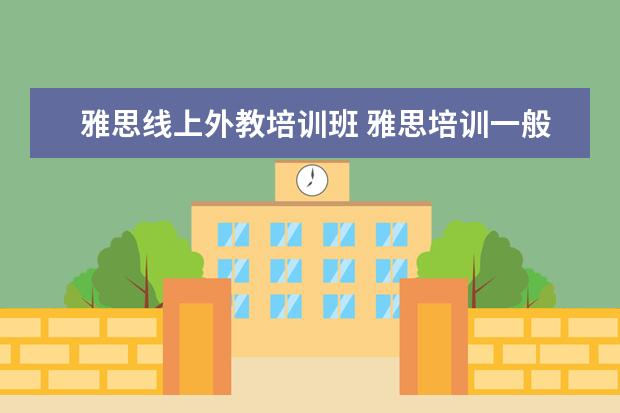 雅思线上外教培训班 雅思培训一般多少钱?