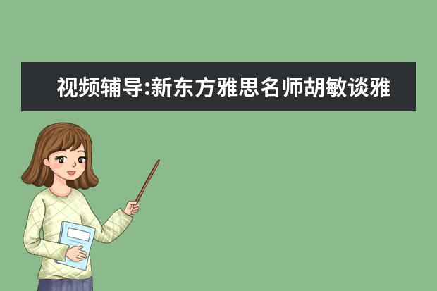 视频辅导:新东方雅思名师胡敏谈雅思写作(4)