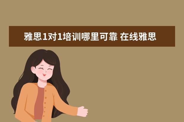 雅思1对1培训哪里可靠 在线雅思培训哪家好
