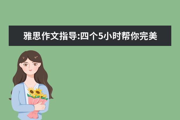 雅思作文指导:四个5小时帮你完美雅思作文