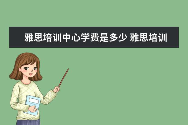 雅思培训中心学费是多少 雅思培训班学费一般多少钱