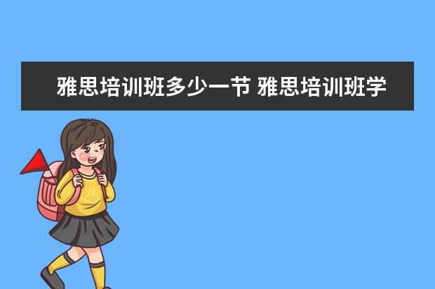 雅思培训班多少一节 雅思培训班学费一般多少钱? ?